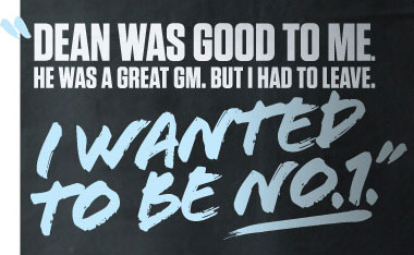 “Dean was good to me. He was a great GM. But I had to leave. I wanted to be No. 1.”